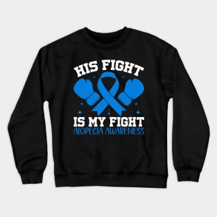 Alopecia Awareness His Fights Is My Fight Crewneck Sweatshirt
